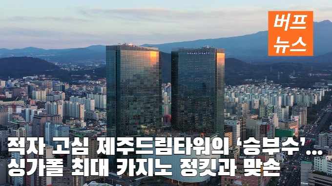 적자 고심 제주드림타워의 ‘승부수’...싱가폴 최대 카지노 정킷과 맞손